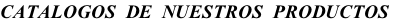 CATALOGOS  DE  NUESTROS  PRODUCTOS
